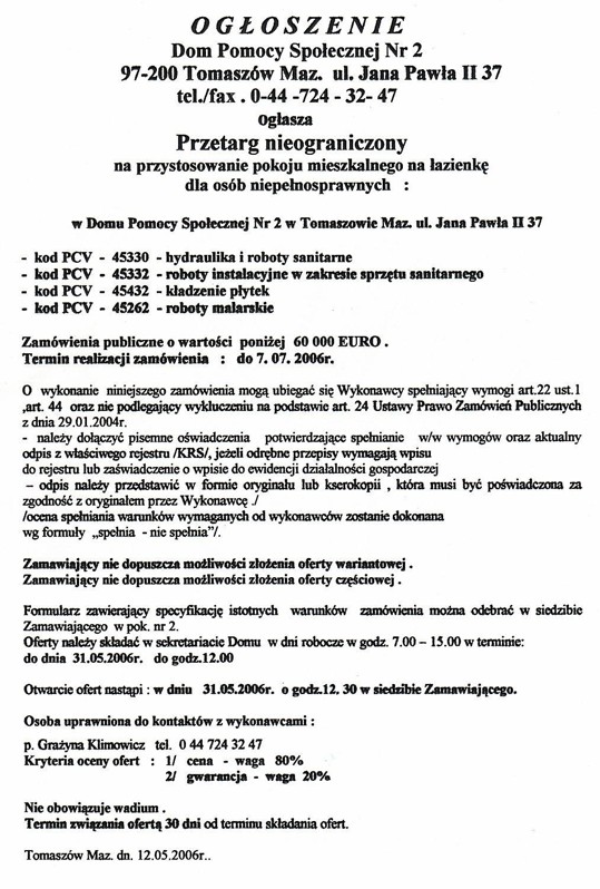 Ogłoszenie z dnia 12.05.2006 r. o przetargu nieograniczonym na przystosowanie pokoju mieszkalnego na łazienkę dla osób niepełnosprawnych - kod PCV - 45330 - hydraulika i roboty sanitarne - kod PCV - 45332 - roboty instalacyjne w zakresie sprzętu sanitarnego - kod PCV - 45432 - kładzenie płytek - kod PCV - 45262 - roboty malarskie